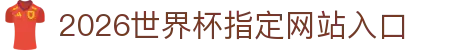 2026世界杯指定网站入口(中国)-官方网站